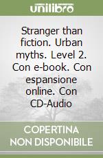 Stranger than fiction. Urban myths. Level 2. Con e-book. Con espansione online. Con CD-Audio