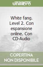 White fang. Level 2. Con espansione online. Con CD-Audio libro
