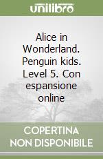 Alice in Wonderland. Penguin kids. Level 5. Con espansione online