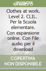 Clothes at work. Level 2. CLIL. Per la Scuola elementare. Con espansione online. Con File audio per il download libro