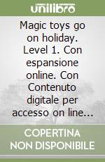 Magic toys go on holiday. Level 1. Con espansione online. Con Contenuto digitale per accesso on line (The)