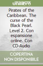 Pirates of the Caribbean. The curse of the Black Pearl. Level 2. Con espansione online. Con CD-Audio libro