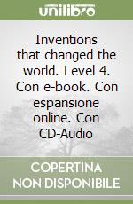 Inventions that changed the world. Level 4. Con e-book. Con espansione online. Con CD-Audio libro