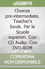 Choices pre-intermediate. Teacher's book. Per le Scuole superiori. Con CD Audio. Con DVD-ROM libro