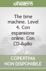 The time machine. Level 4. Con espansione online. Con CD-Audio libro