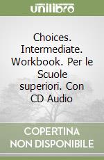 Choices. Intermediate. Workbook. Per le Scuole superiori. Con CD Audio libro