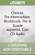 Choices. Pre-intermediate. Workbook. Per le Scuole superiroi. Con CD Audio libro