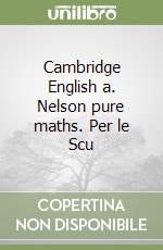 Cambridge English a. Nelson pure maths. Per le Scu libro