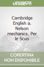 Cambridge English a. Nelson mechanics. Per le Scuo libro