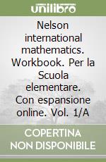 Nelson international mathematics. Workbook. Per la Scuola elementare. Con espansione online. Vol. 1/A libro