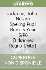 Jackman, John - Nelson Spelling Pupil Book 5 Year 5/P6 [Edizione: Regno Unito] libro