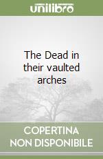 The Dead in their vaulted arches libro