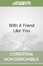 With A Friend Like You libro