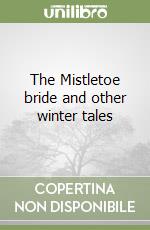 The Mistletoe bride and other winter tales