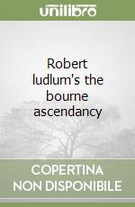 Robert ludlum's the bourne ascendancy libro