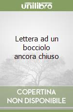 Lettera ad un bocciolo ancora chiuso libro