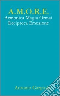 A.M.O.R.E. Armonica Magia Ormai Reciproca Emozione