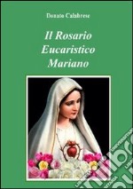 Il rosario eucaristico mariano libro