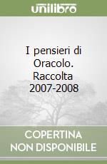 I pensieri di Oracolo. Raccolta 2007-2008 libro