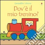 Dov'è il mio trenino? Ediz. illustrata libro