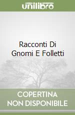 Racconti Di Gnomi E Folletti libro