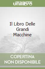 Il Libro Delle Grandi Macchine libro