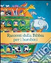 Racconti dalla Bibbia per i bambini. Ediz. illustrata libro