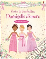 Damigelle d'onore. Vesto le bamboline. Ediz. illustrata libro