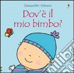 Dov'è il mio bimbo? Ediz. illustrata libro