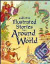 Illustrated stories from around the world. Ediz. illustrata libro