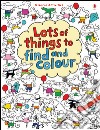 Lots of things to find and colour. Ediz. illustrata libro