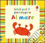 Al mare. Ediz. illustrata libro