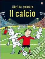 Il calcio. Ediz. illustrata libro