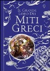 Il grande libro dei miti greci. Ediz. illustrata libro