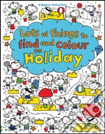 Lots of things to find and colour: on holiday. Ediz. illustrata libro