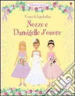 Nozze e damigelle d'onore. Vesto le bamboline. Ediz. illustrata libro