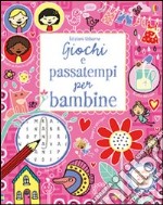 Giochi e passatempi per bambine. Ediz. illustrata libro