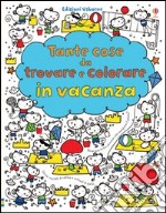 Tante cose da trovare e colorare in vacanza. Ediz. illustrata libro