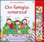 Che famiglia rumorosa! Ediz. illustrata libro