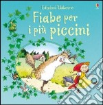 Fiabe per i più piccini. Ediz. illustrata libro