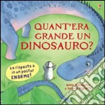 Quant'era grande un dinosauro? Ediz. illustrata libro