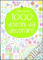 1000 disegni da decorare. Ediz. illustrata libro