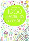 1000 disegni da decorare. Ediz. illustrata libro