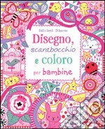 Disegno, scarabocchio e coloro per bambine. Ediz. illustrata libro