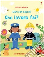 Che lavoro fai? Con adesivi. Ediz. illustrata libro