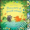 Racconti di piccoli animali. Racconti per la nanna. Ediz. illustrata libro