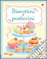 Biscotti e pasticcini. Ediz. illustrata libro