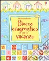 Blocco enigmistico per le vacanze. Ediz. illustrata libro