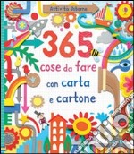 365 cose da fare con carta e cartone. Ediz. illustrata libro