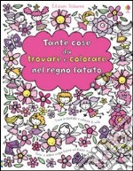 Tante cose da trovare e colorare nel regno fatato. Ediz. illustrata libro